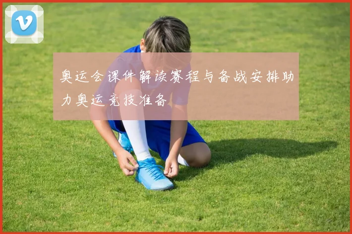 奥运会课件解读赛程与备战安排助力奥运竞技准备