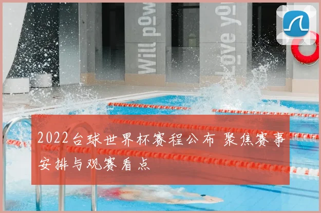 2022台球世界杯赛程公布 聚焦赛事安排与观赛看点
