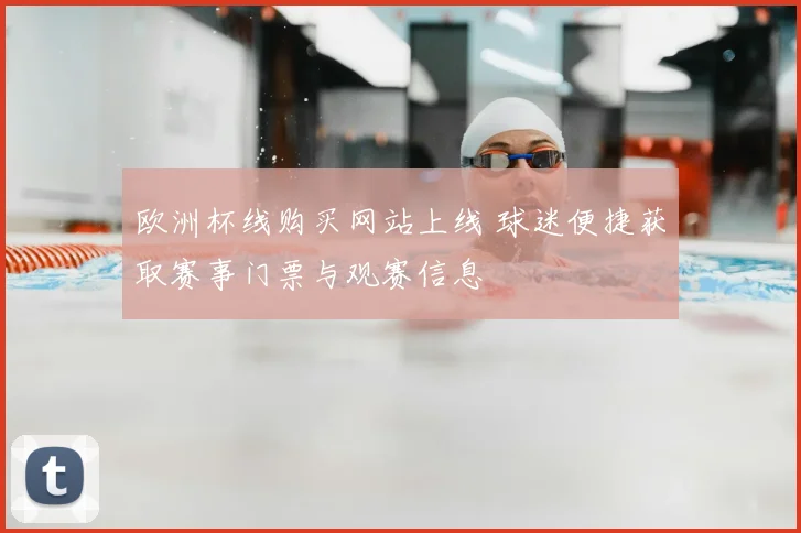 欧洲杯线购买网站上线 球迷便捷获取赛事门票与观赛信息