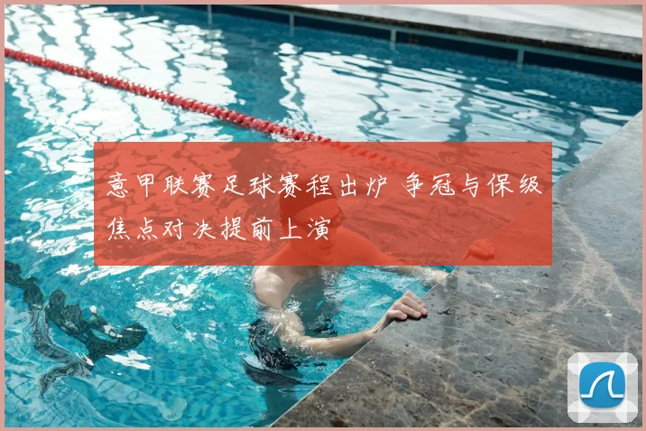 意甲联赛足球赛程出炉 争冠与保级焦点对决提前上演