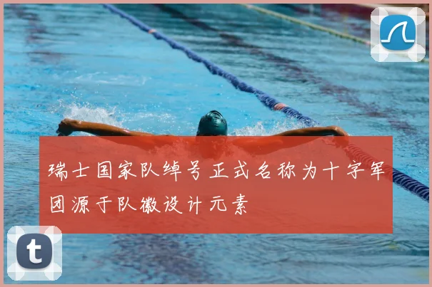 瑞士国家队绰号正式名称为十字军团源于队徽设计元素