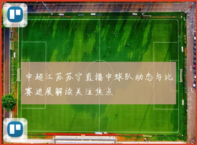 中超江苏苏宁直播中球队动态与比赛进展解读关注焦点